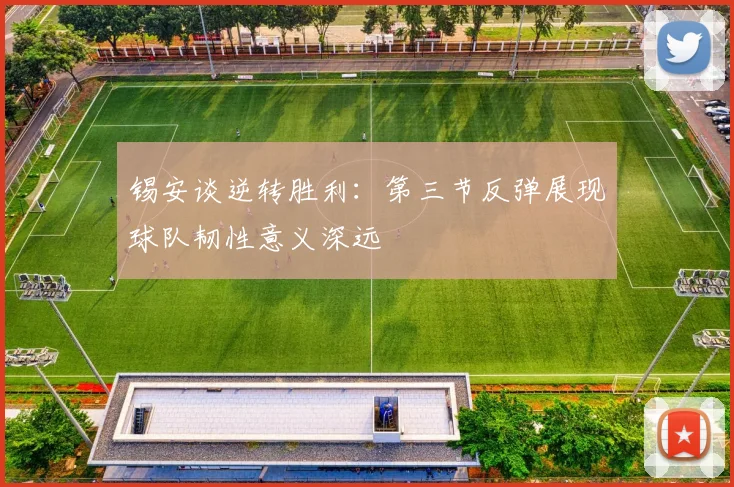 锡安谈逆转胜利：第三节反弹展现球队韧性意义深远