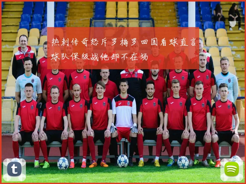 热刺传奇怒斥罗梅罗回国看球直言球队保级战他却不在场